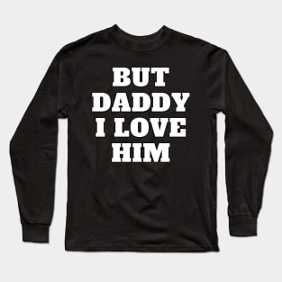 But Daddy I Love Him Long Sleeve T-Shirt